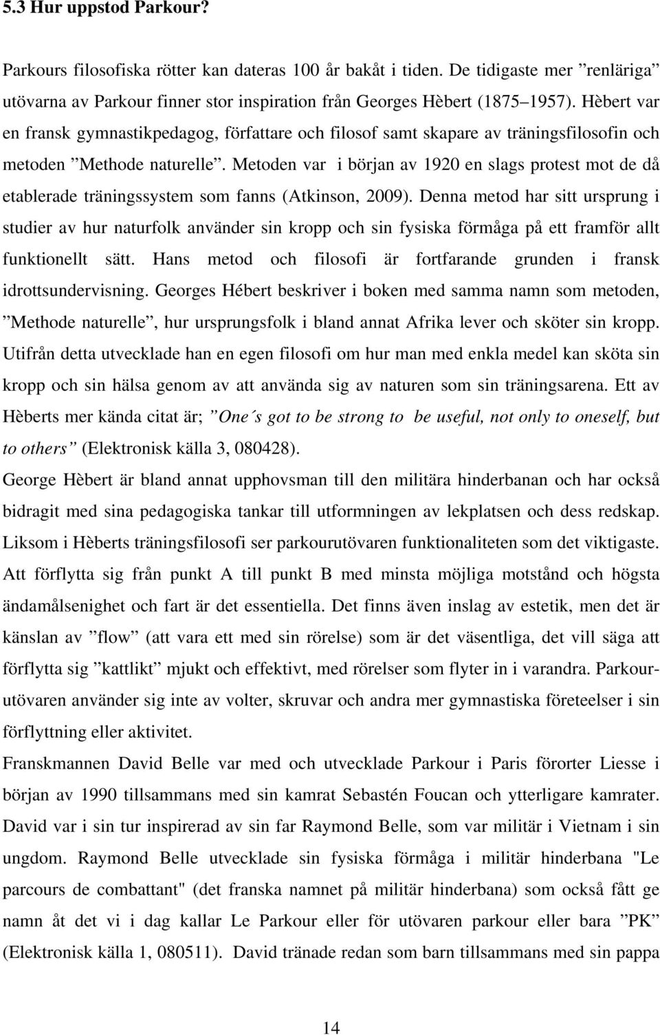 Metoden var i början av 1920 en slags protest mot de då etablerade träningssystem som fanns (Atkinson, 2009).