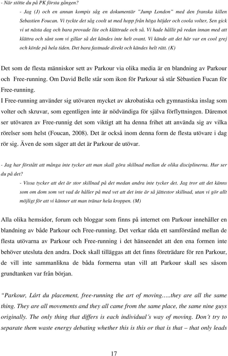 Vi hade hållit på redan innan med att klättra och sånt som vi gillar så det kändes inte helt ovant. Vi kände att det här var en cool grej och körde på hela tiden.