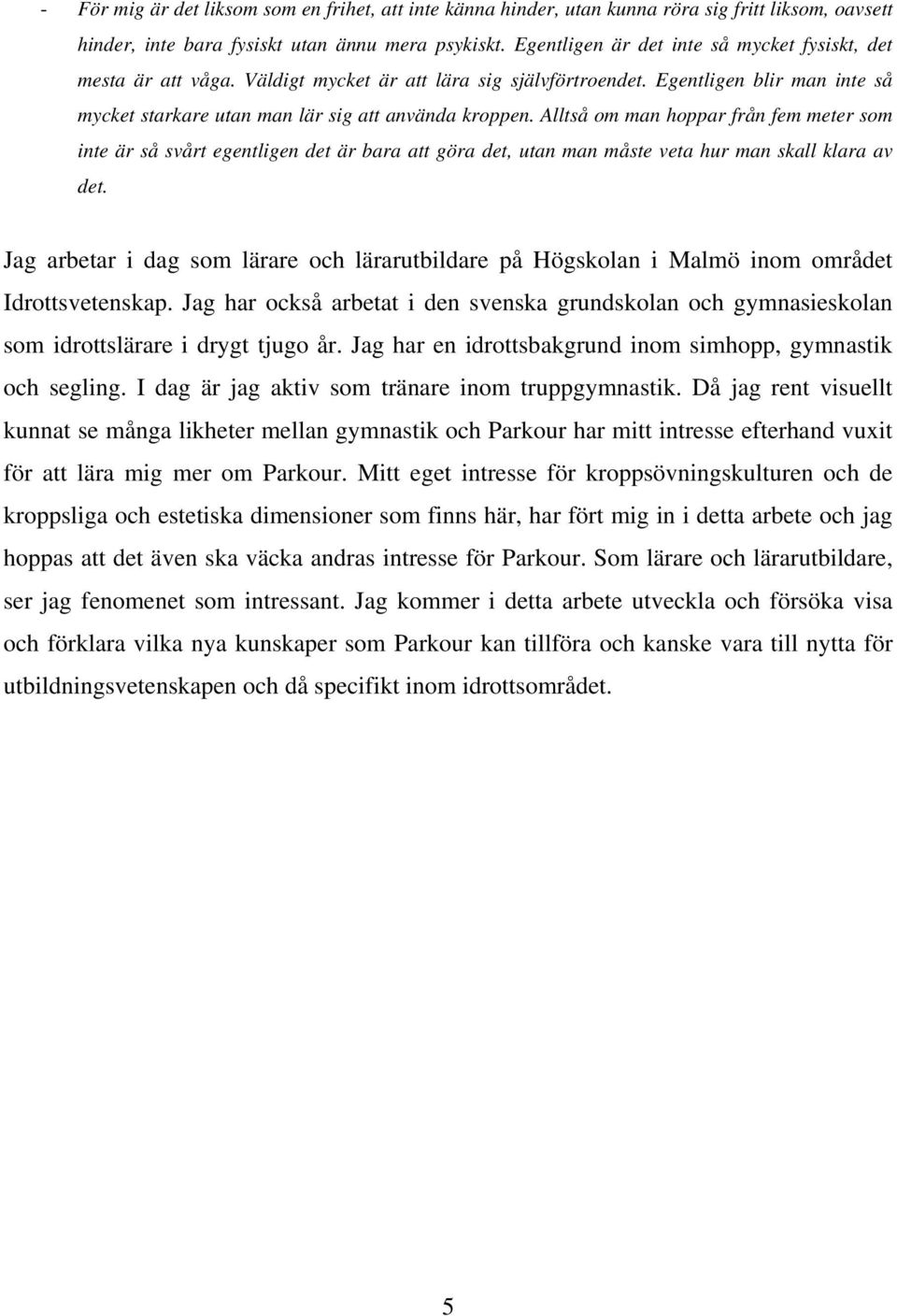 Alltså om man hoppar från fem meter som inte är så svårt egentligen det är bara att göra det, utan man måste veta hur man skall klara av det.