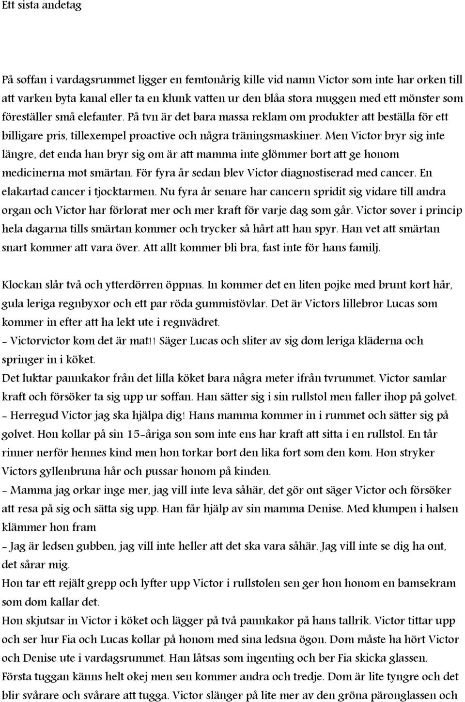 Men Victor bryr sig inte längre, det enda han bryr sig om är att mamma inte glömmer bort att ge honom medicinerna mot smärtan. För fyra år sedan blev Victor diagnostiserad med cancer.