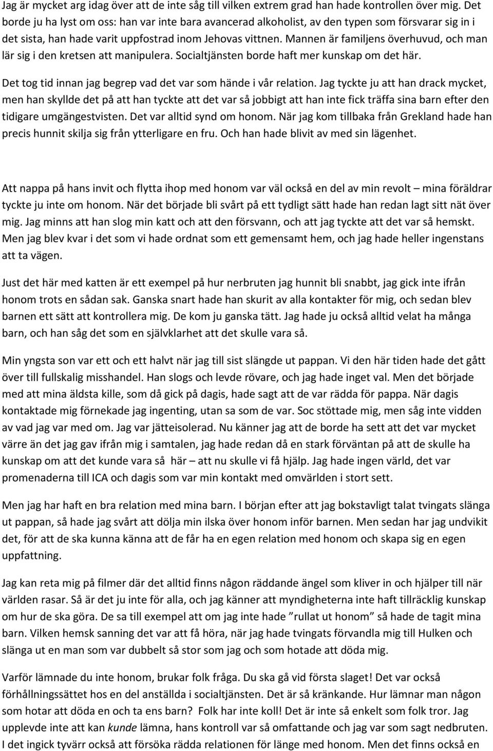 Mannen är familjens överhuvud, och man lär sig i den kretsen att manipulera. Socialtjänsten borde haft mer kunskap om det här. Det tog tid innan jag begrep vad det var som hände i vår relation.