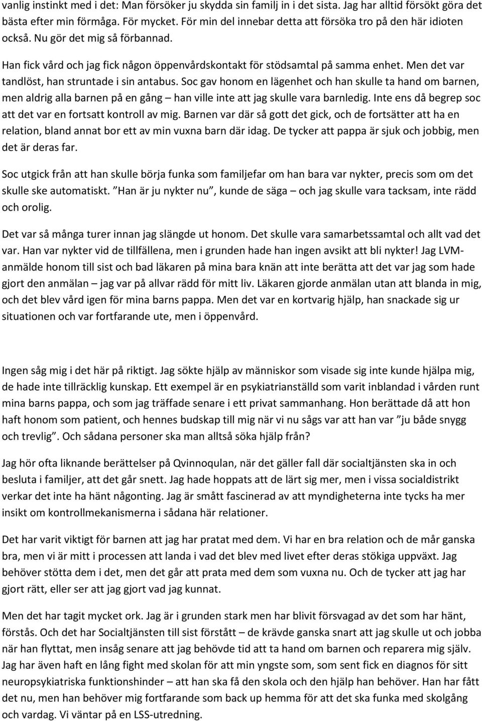 Men det var tandlöst, han struntade i sin antabus. Soc gav honom en lägenhet och han skulle ta hand om barnen, men aldrig alla barnen på en gång han ville inte att jag skulle vara barnledig.