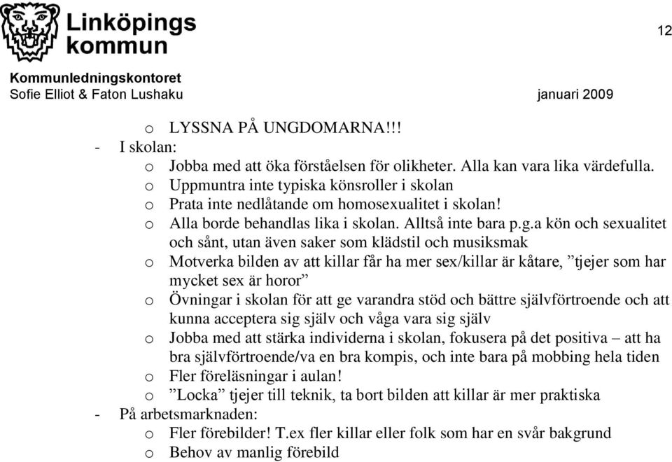 a kön och sexualitet och sånt, utan även saker som klädstil och musiksmak o Motverka bilden av att killar får ha mer sex/killar är kåtare, tjejer som har mycket sex är horor o Övningar i skolan för