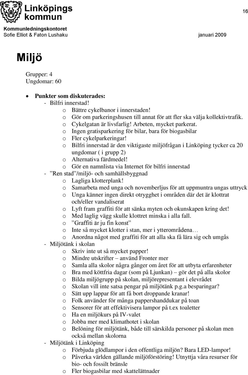 o Bilfri innerstad är den viktigaste miljöfrågan i Linköping tycker ca 20 ungdomar ( i grupp 2) o Alternativa färdmedel!