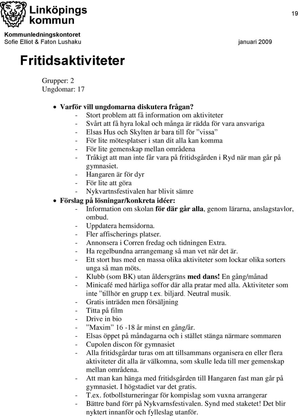 alla kan komma - För lite gemenskap mellan områdena - Tråkigt att man inte får vara på fritidsgården i Ryd när man går på gymnasiet.