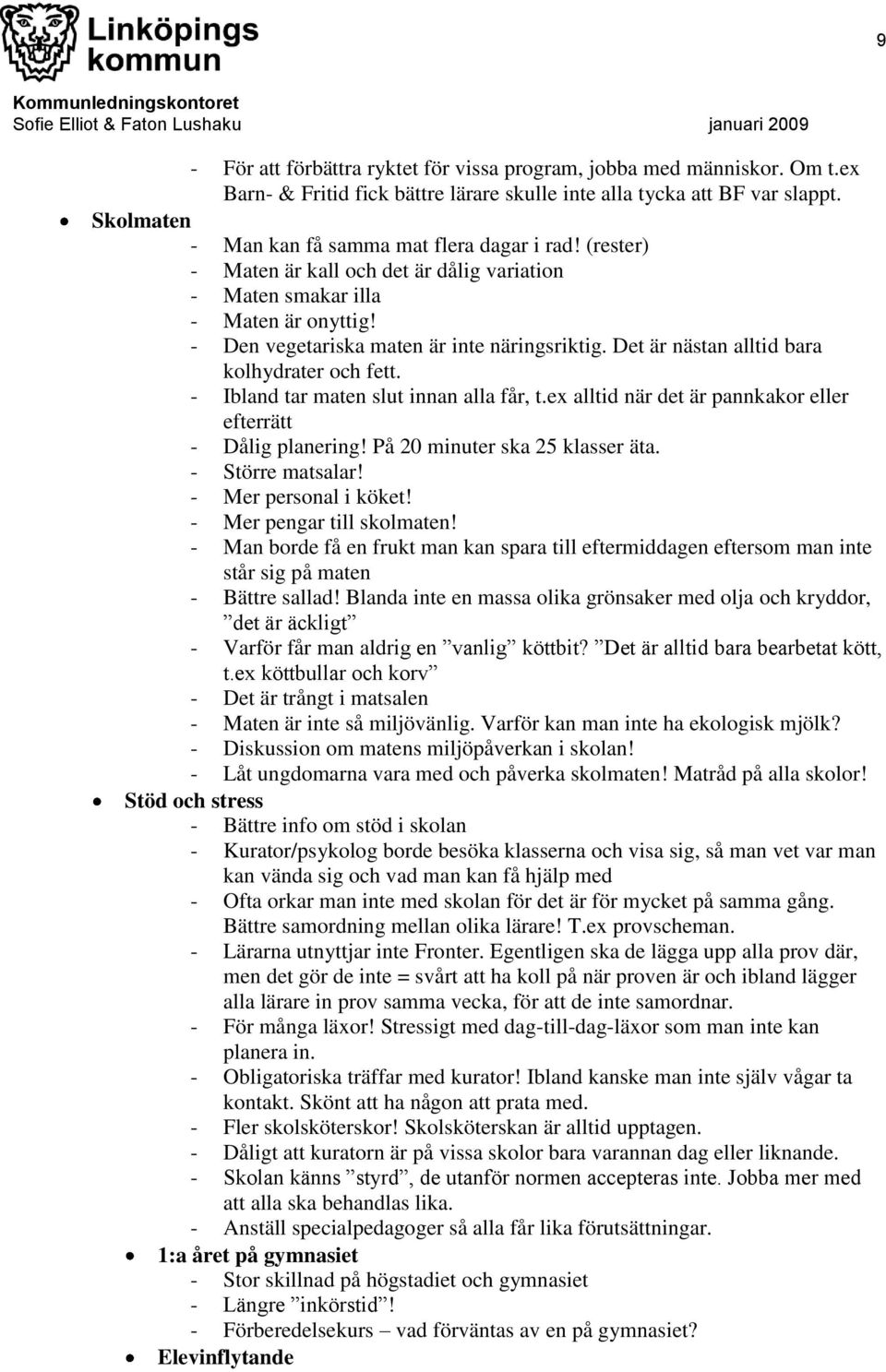 Det är nästan alltid bara kolhydrater och fett. - Ibland tar maten slut innan alla får, t.ex alltid när det är pannkakor eller efterrätt - Dålig planering! På 20 minuter ska 25 klasser äta.