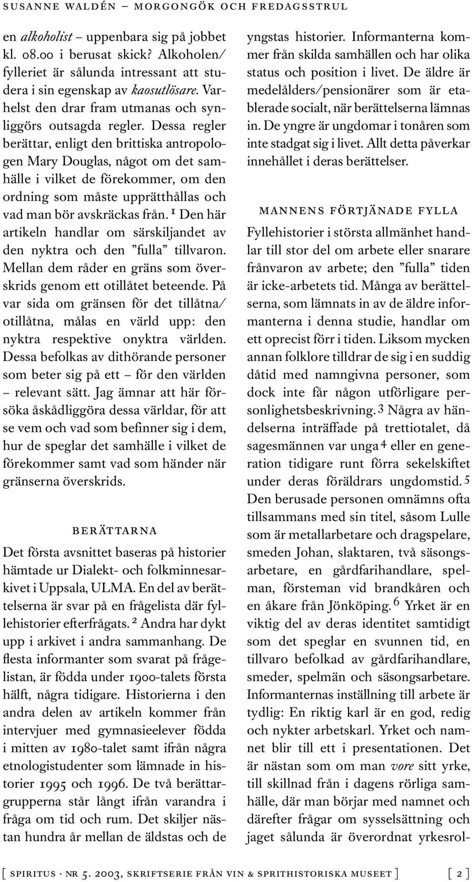 Dessa regler berättar, enligt den brittiska antropologen Mary Douglas, något om det samhälle i vilket de förekommer, om den ordning som måste upprätthållas och vad man bör avskräckas från.