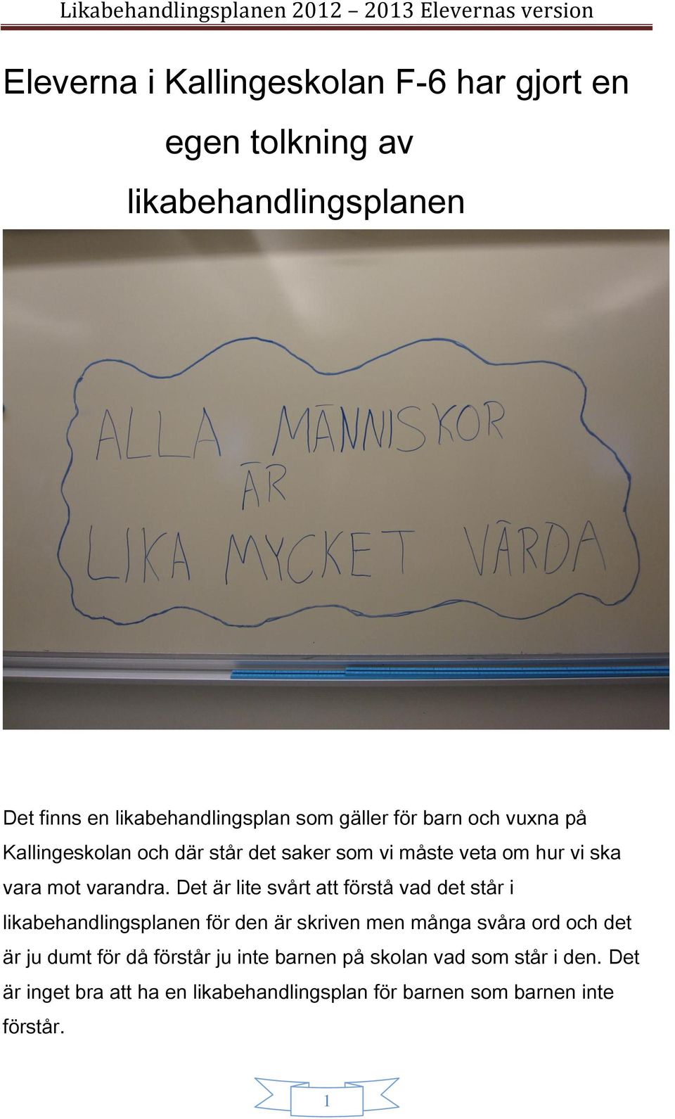 Det är lite svårt att förstå vad det står i likabehandlingsplanen för den är skriven men många svåra ord och det är ju dumt