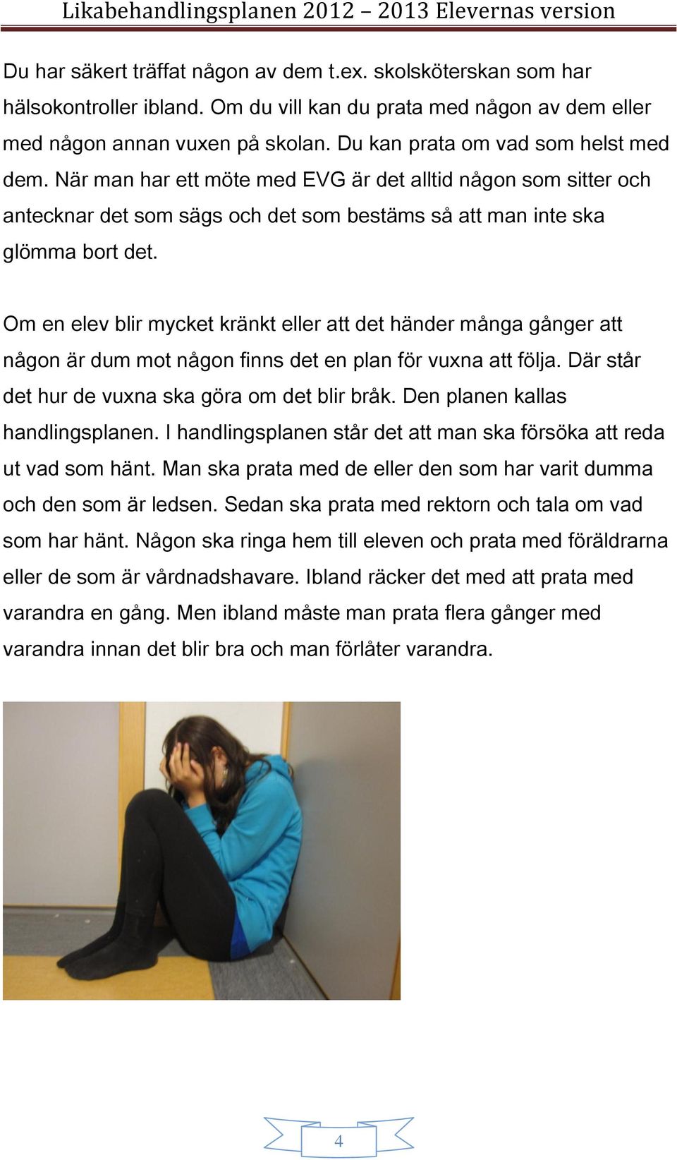 Om en elev blir mycket kränkt eller att det händer många gånger att någon är dum mot någon finns det en plan för vuxna att följa. Där står det hur de vuxna ska göra om det blir bråk.