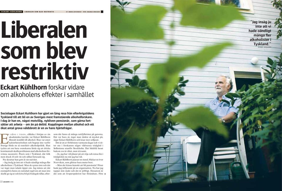 Sveriges mest framstående alkoholforskare. I dag är han en, något motvillig, nybliven pensionär, som gärna fortsätter att arbeta om än på deltid.
