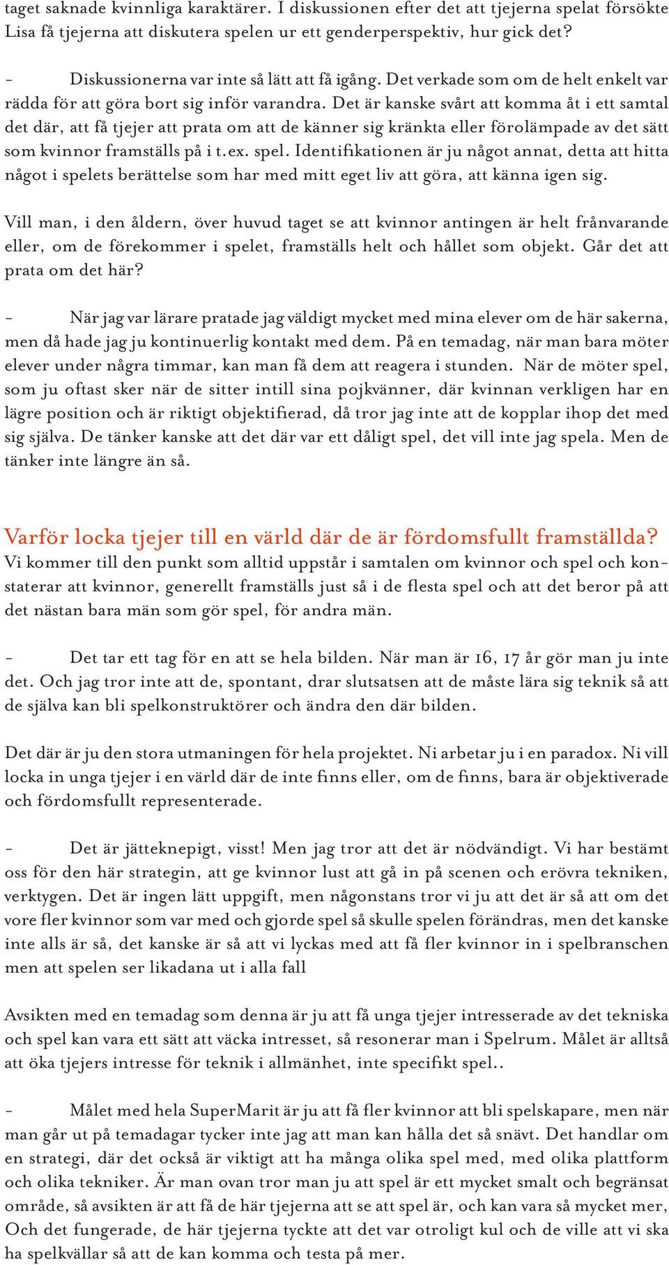 Det är kanske svårt att komma åt i ett samtal det där, att få tjejer att prata om att de känner sig kränkta eller förolämpade av det sätt som kvinnor framställs på i t.ex. spel.