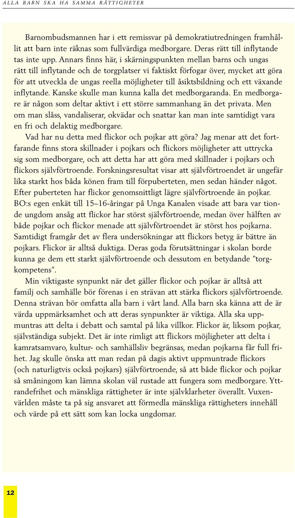 åsiktsbildning och ett växande inflytande. Kanske skulle man kunna kalla det medborgaranda. En medborgare är någon som deltar aktivt i ett större sammanhang än det privata.