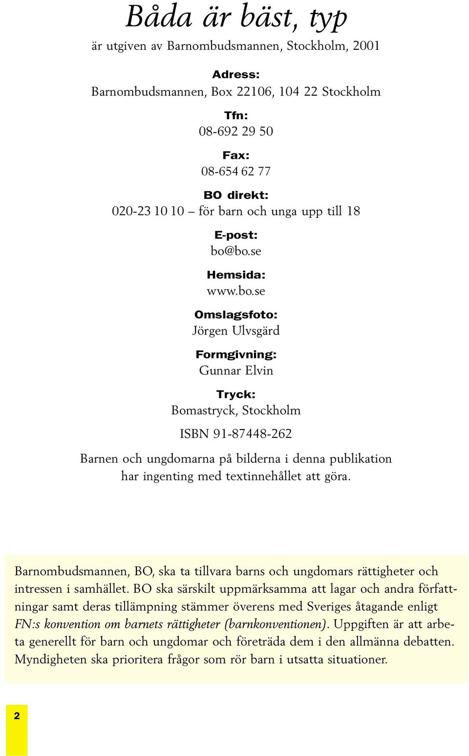 bo.se Hemsida: www.bo.se Omslagsfoto: Jörgen Ulvsgärd Formgivning: Gunnar Elvin Tryck: Bomastryck, Stockholm ISBN 91-87448-262 Barnen och ungdomarna på bilderna i denna publikation har ingenting med