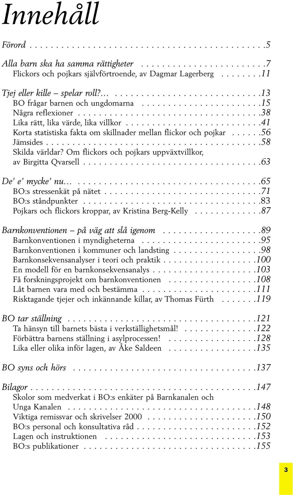 .........................41 Korta statistiska fakta om skillnader mellan flickor och pojkar......56 Jämsides.........................................58 Skilda världar?