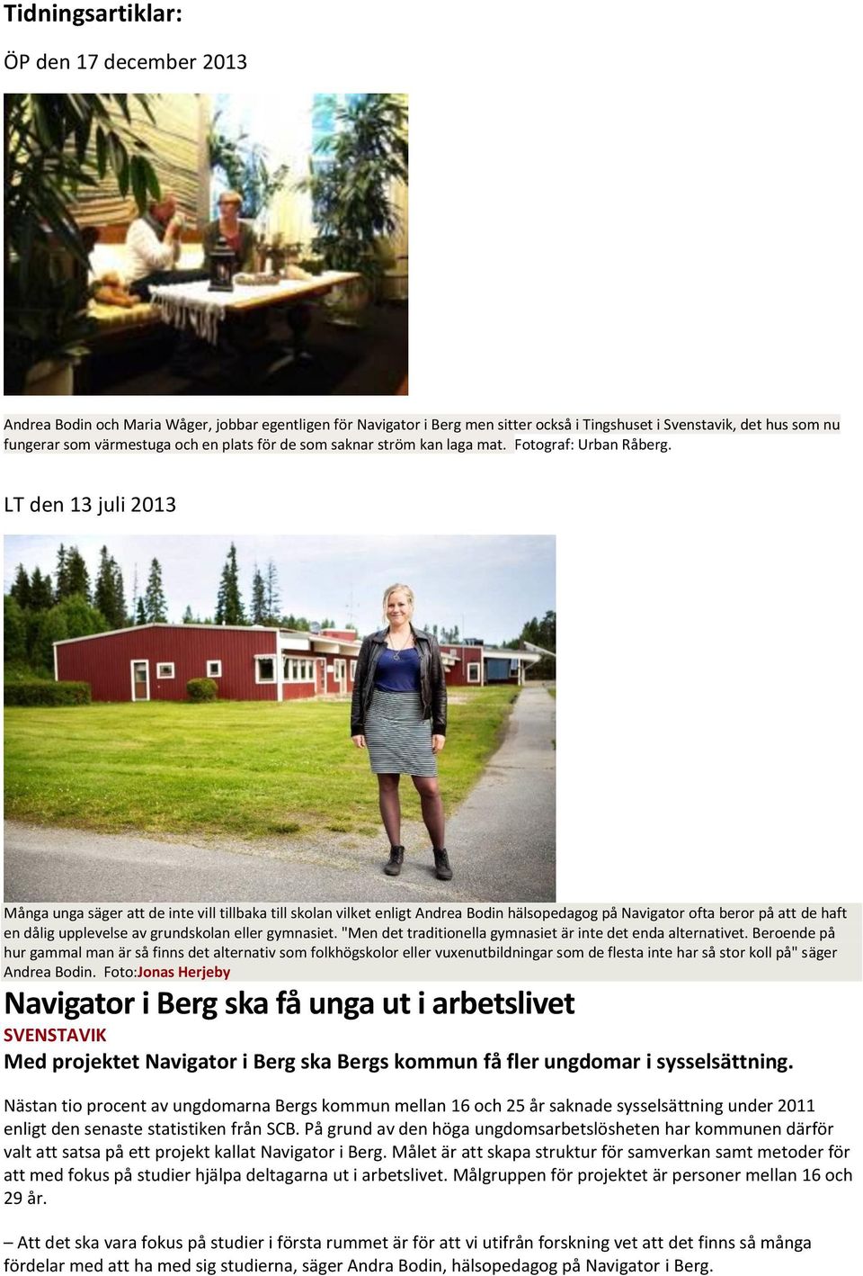 LT den 13 juli 2013 Många unga säger att de inte vill tillbaka till skolan vilket enligt Andrea Bodin hälsopedagog på Navigator ofta beror på att de haft en dålig upplevelse av grundskolan eller