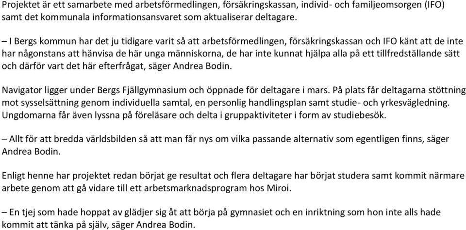 ett tillfredställande sätt och därför vart det här efterfrågat, säger Andrea Bodin. Navigator ligger under Bergs Fjällgymnasium och öppnade för deltagare i mars.