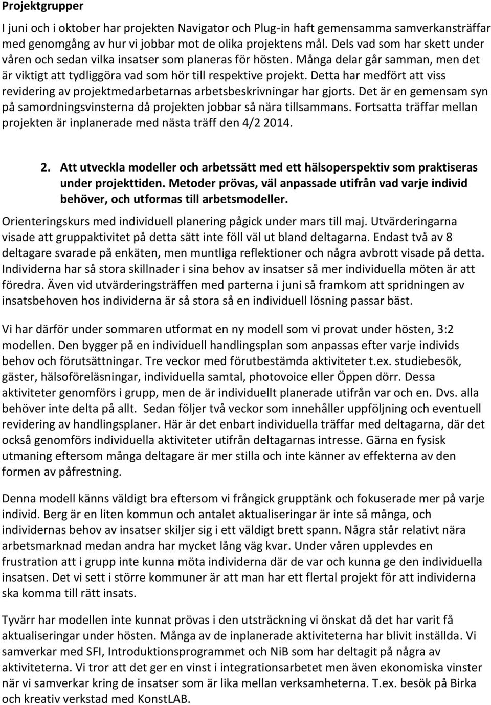 Detta har medfört att viss revidering av projektmedarbetarnas arbetsbeskrivningar har gjorts. Det är en gemensam syn på samordningsvinsterna då projekten jobbar så nära tillsammans.