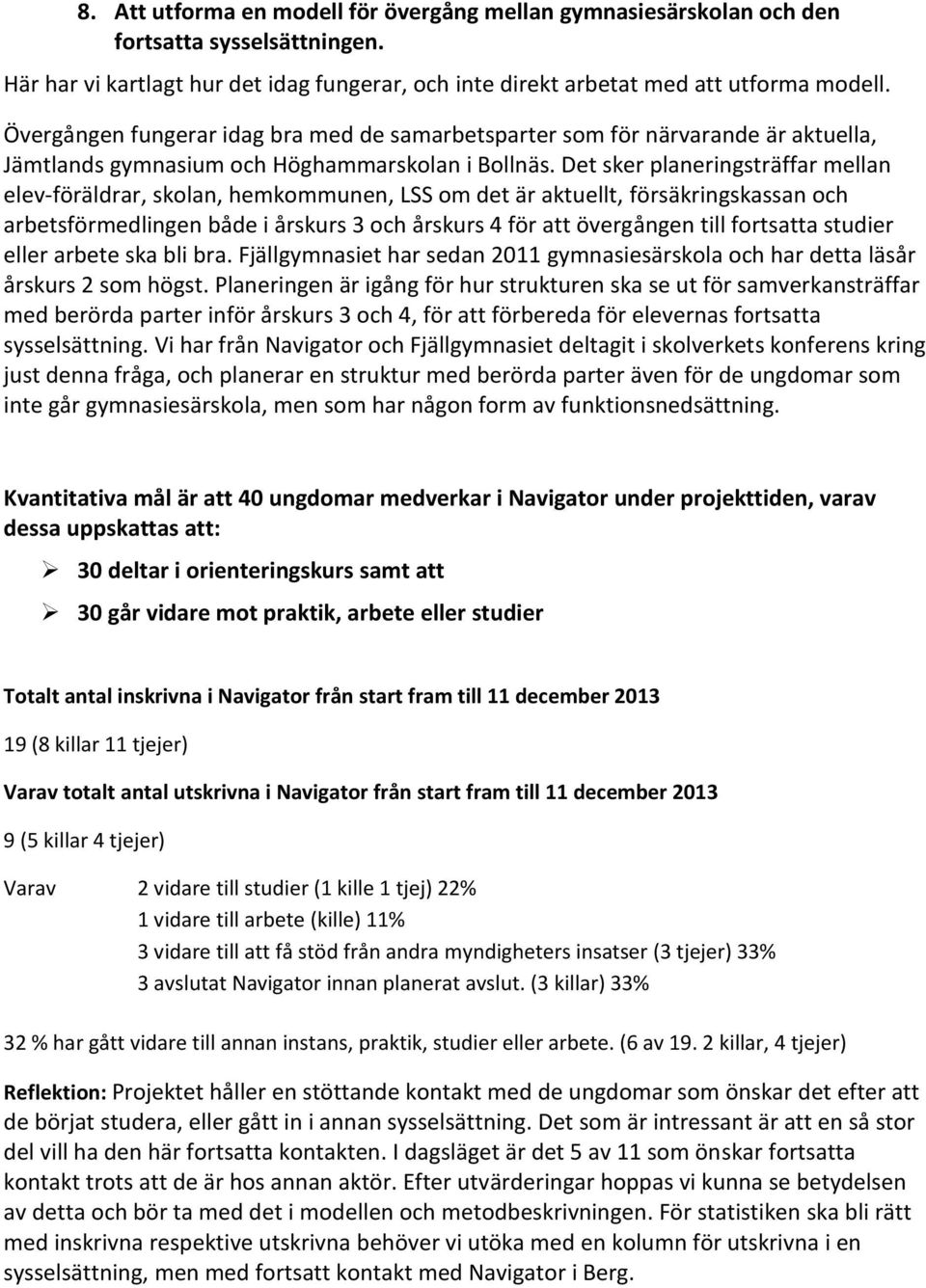 Det sker planeringsträffar mellan elev-föräldrar, skolan, hemkommunen, LSS om det är aktuellt, försäkringskassan och arbetsförmedlingen både i årskurs 3 och årskurs 4 för att övergången till