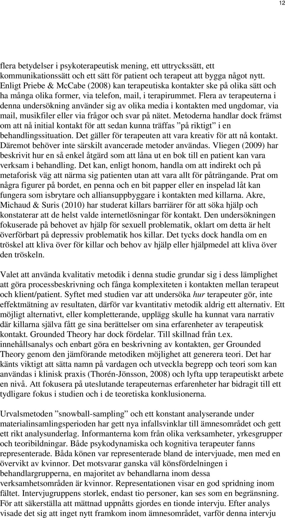 Flera av terapeuterna i denna undersökning använder sig av olika media i kontakten med ungdomar, via mail, musikfiler eller via frågor och svar på nätet.