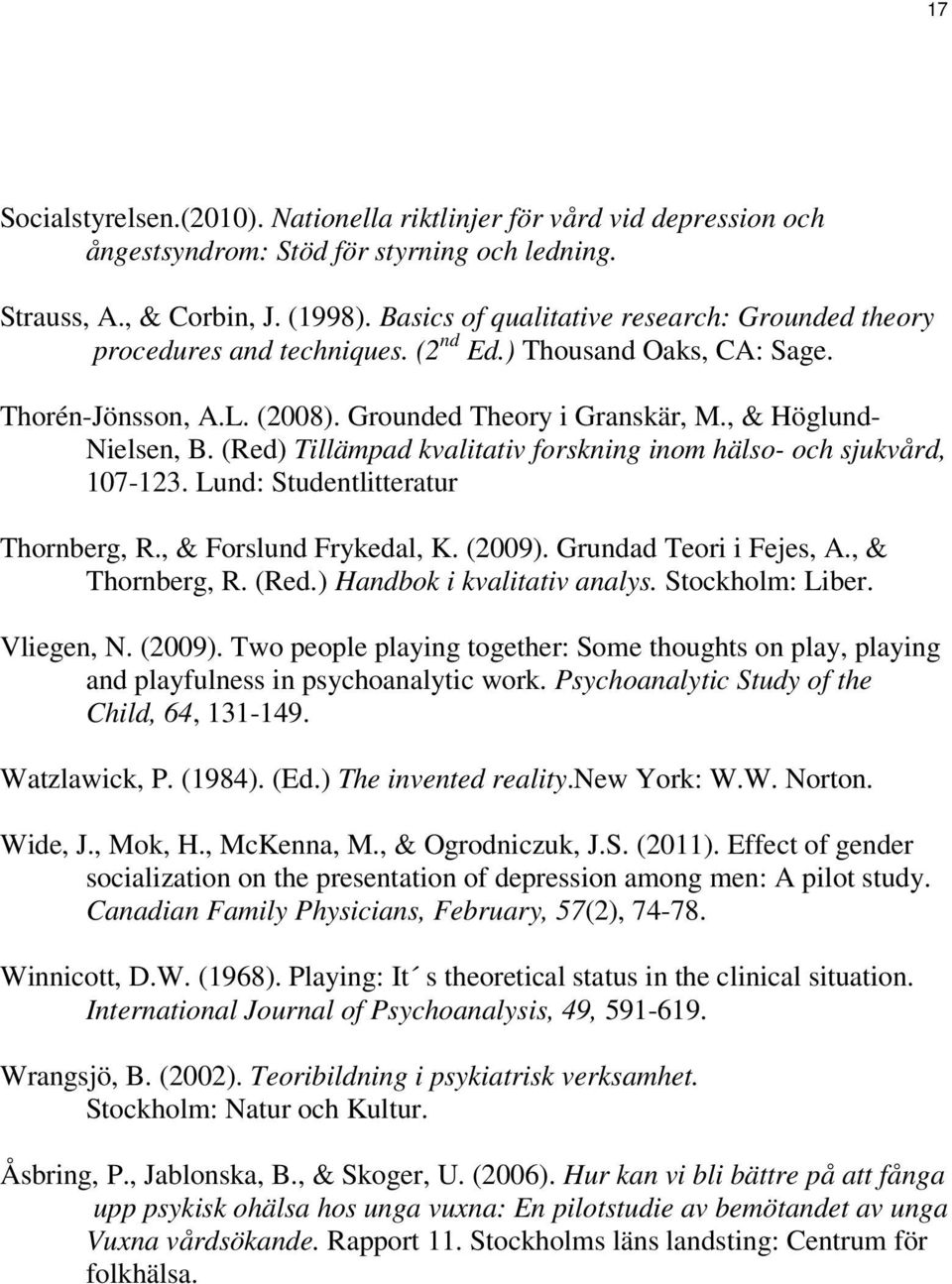 (Red) Tillämpad kvalitativ forskning inom hälso- och sjukvård, 107-123. Lund: Studentlitteratur Thornberg, R., & Forslund Frykedal, K. (2009). Grundad Teori i Fejes, A., & Thornberg, R. (Red.