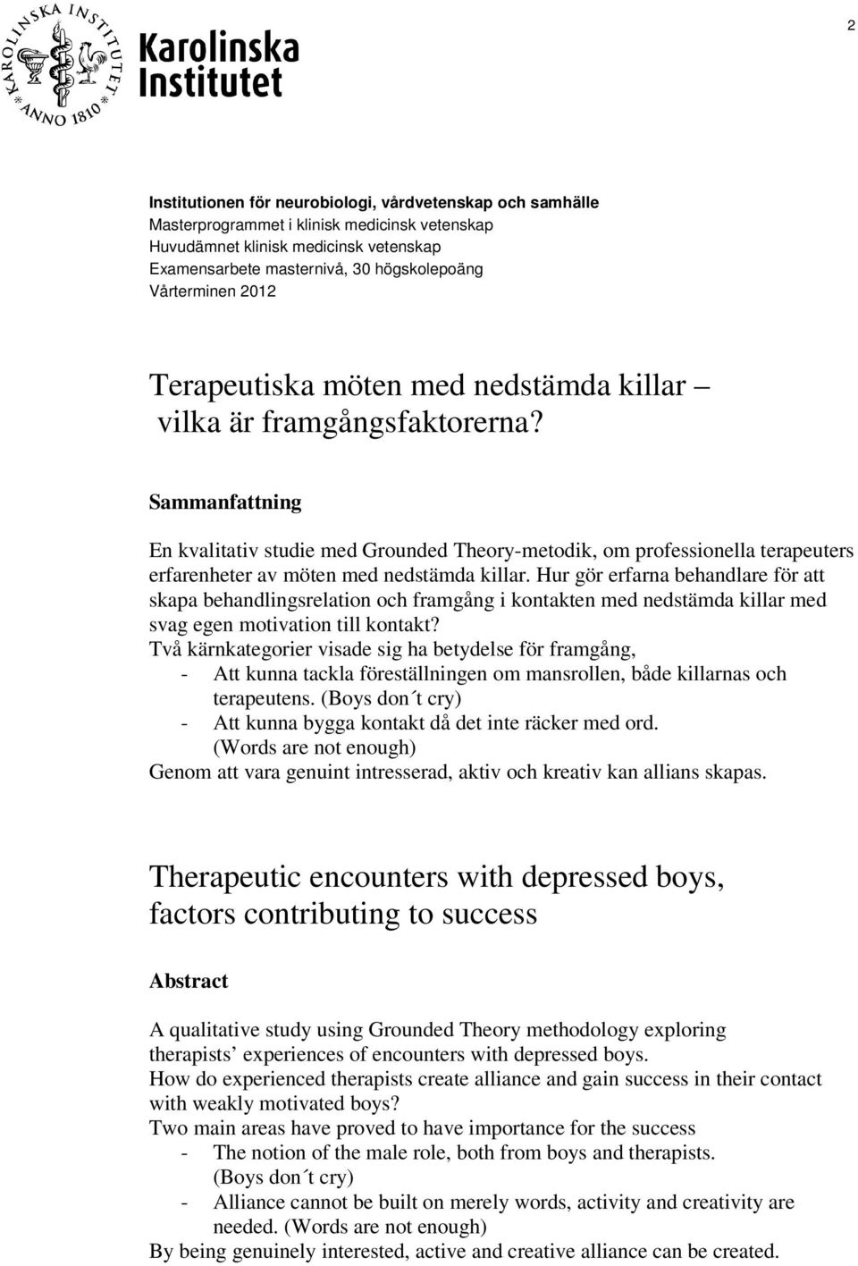 Sammanfattning En kvalitativ studie med Grounded Theory-metodik, om professionella terapeuters erfarenheter av möten med nedstämda killar.