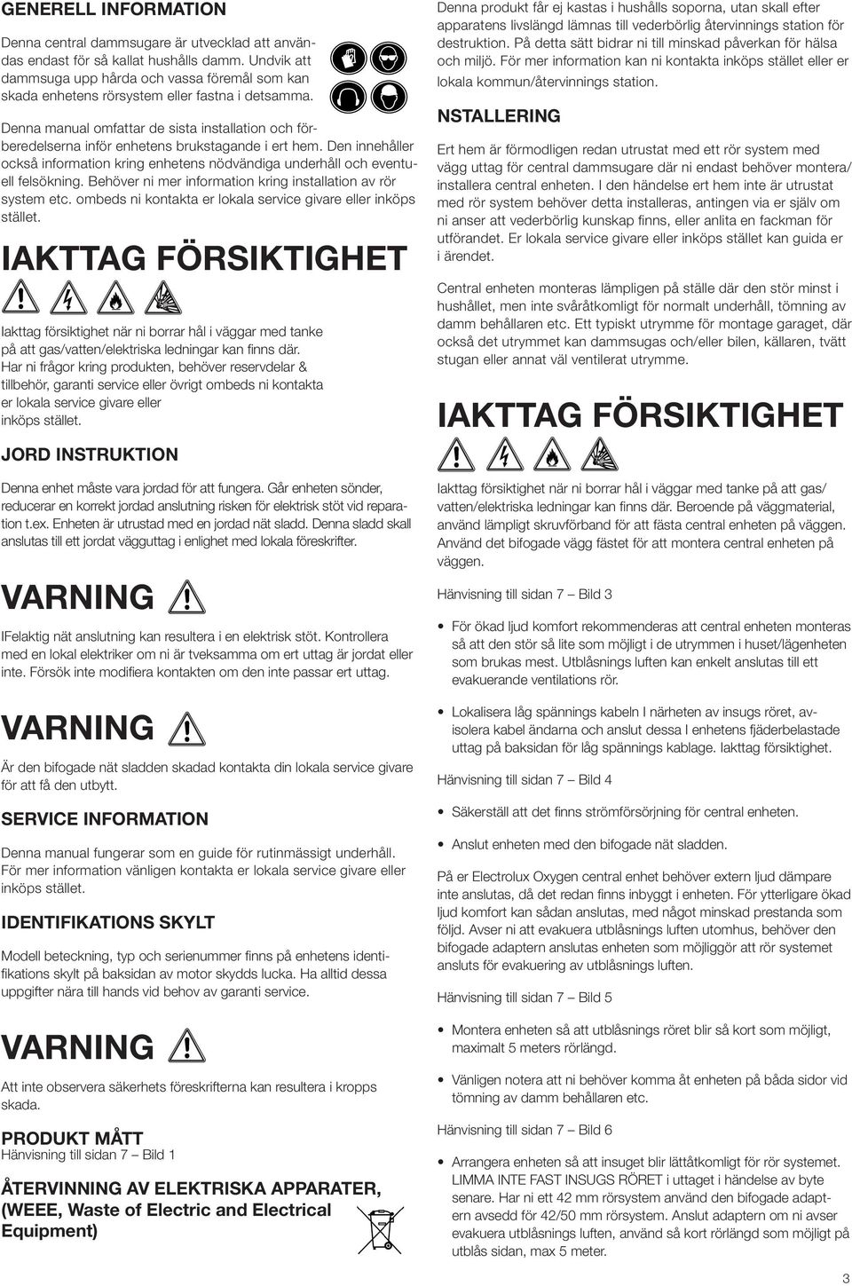 Denna manual omfattar de sista installation och förberedelserna inför enhetens brukstagande i ert hem. Den innehåller också information kring enhetens nödvändiga underhåll och eventuell felsökning.