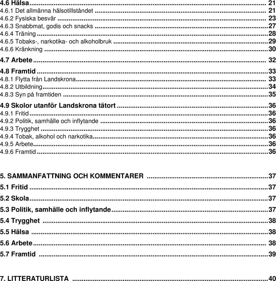 ..36 4.9.1 Fritid...36 4.9.2 Politik, samhälle och inflytande...36 4.9.3 Trygghet...36 4.9.4 Tobak, alkohol och narkotika...36 4.9.5 Arbete...36 4.9.6 Framtid...36 5.