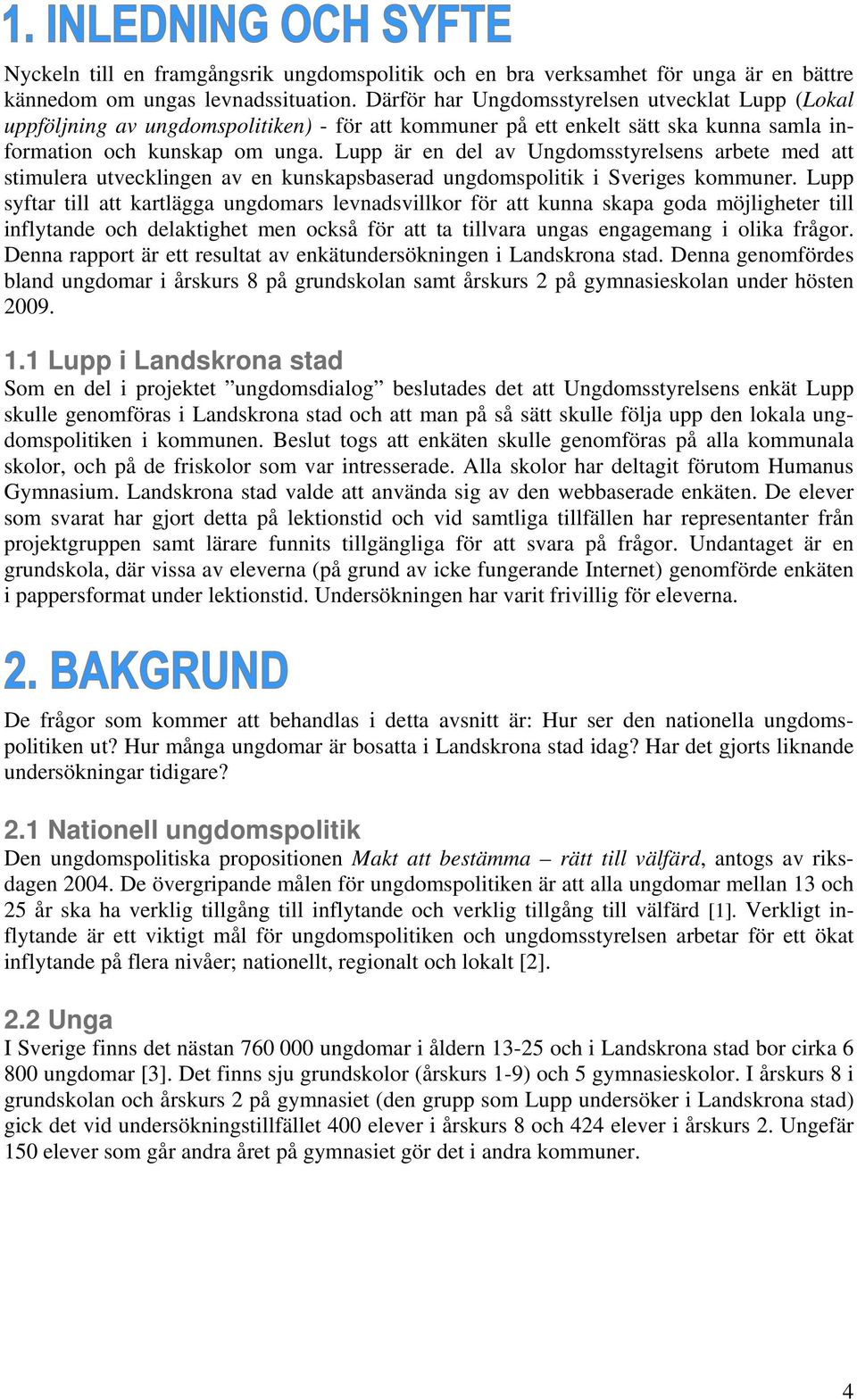 Lupp är en del av Ungdomsstyrelsens arbete med att stimulera utvecklingen av en kunskapsbaserad ungdomspolitik i Sveriges kommuner.