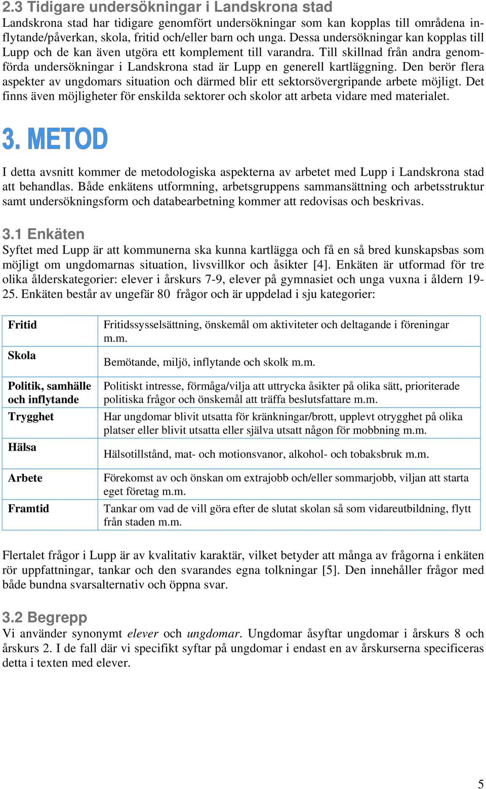 Den berör flera aspekter av ungdomars situation och därmed blir ett sektorsövergripande arbete möjligt. Det finns även möjligheter för enskilda sektorer och skolor att arbeta vidare med materialet.