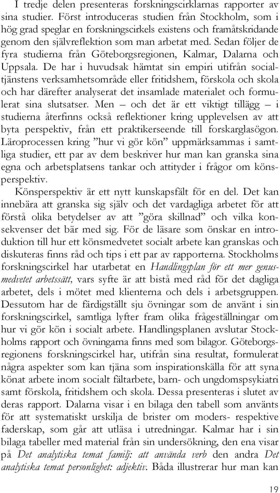 Sedan följer de fyra studierna från Göteborgsregionen, Kalmar, Dalarna och Uppsala.