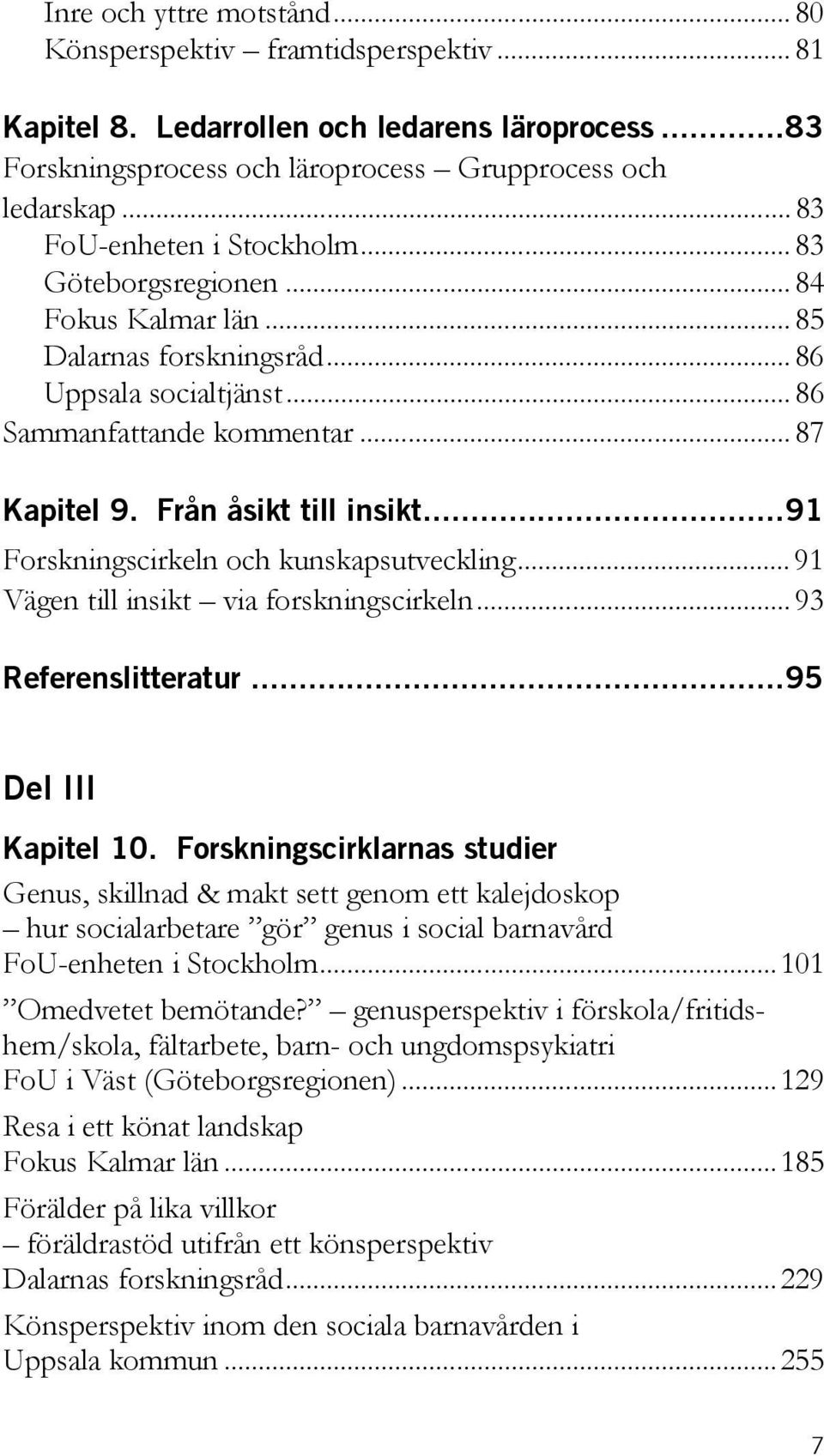 Från åsikt till insikt...91 Forskningscirkeln och kunskapsutveckling... 91 Vägen till insikt via forskningscirkeln... 93 Referenslitteratur...95 Del III Kapitel 10.