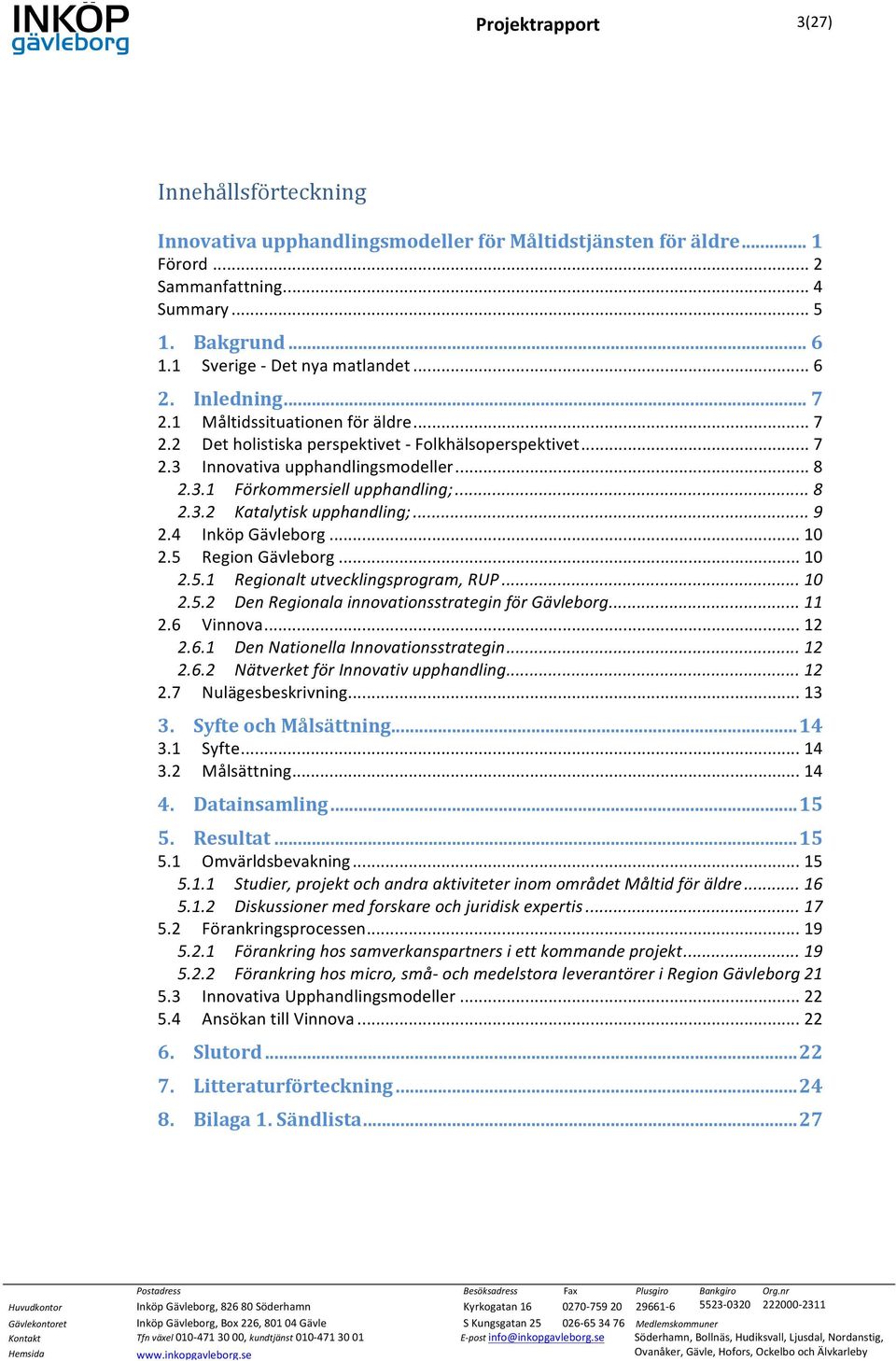 .. 8 2.3.2 Katalytisk upphandling;... 9 2.4 Inköp Gävleborg... 10 2.5 Region Gävleborg... 10 2.5.1 Regionalt utvecklingsprogram, RUP... 10 2.5.2 Den Regionala innovationsstrategin för Gävleborg... 11 2.