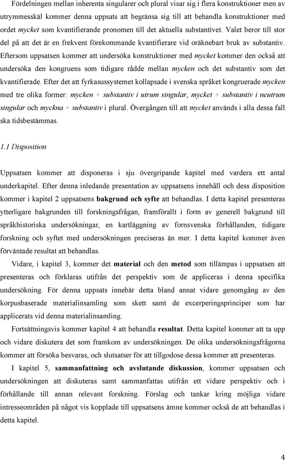 Eftersom uppsatsen kommer att undersöka konstruktioner med mycket kommer den också att undersöka den kongruens som tidigare rådde mellan mycken och det substantiv som det kvantifierade.