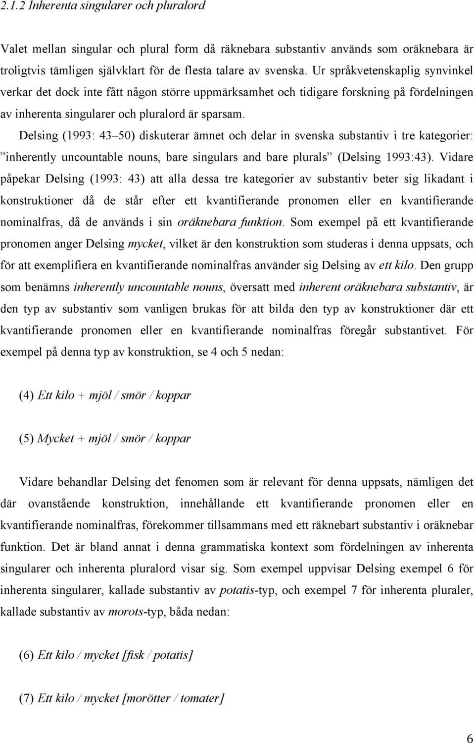 Delsing (1993: 43 50) diskuterar ämnet och delar in svenska substantiv i tre kategorier: inherently uncountable nouns, bare singulars and bare plurals (Delsing 1993:43).