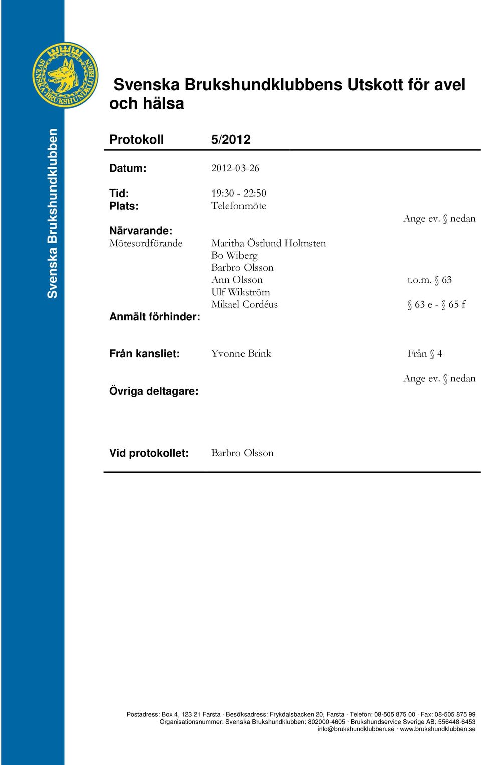 nedan Vid protokollet: Barbro Olsson Postadress: Box 4, 123 21 Farsta Besöksadress: Frykdalsbacken 20, Farsta Telefon: 08-505 875 00 Fax: 08-505 875 99