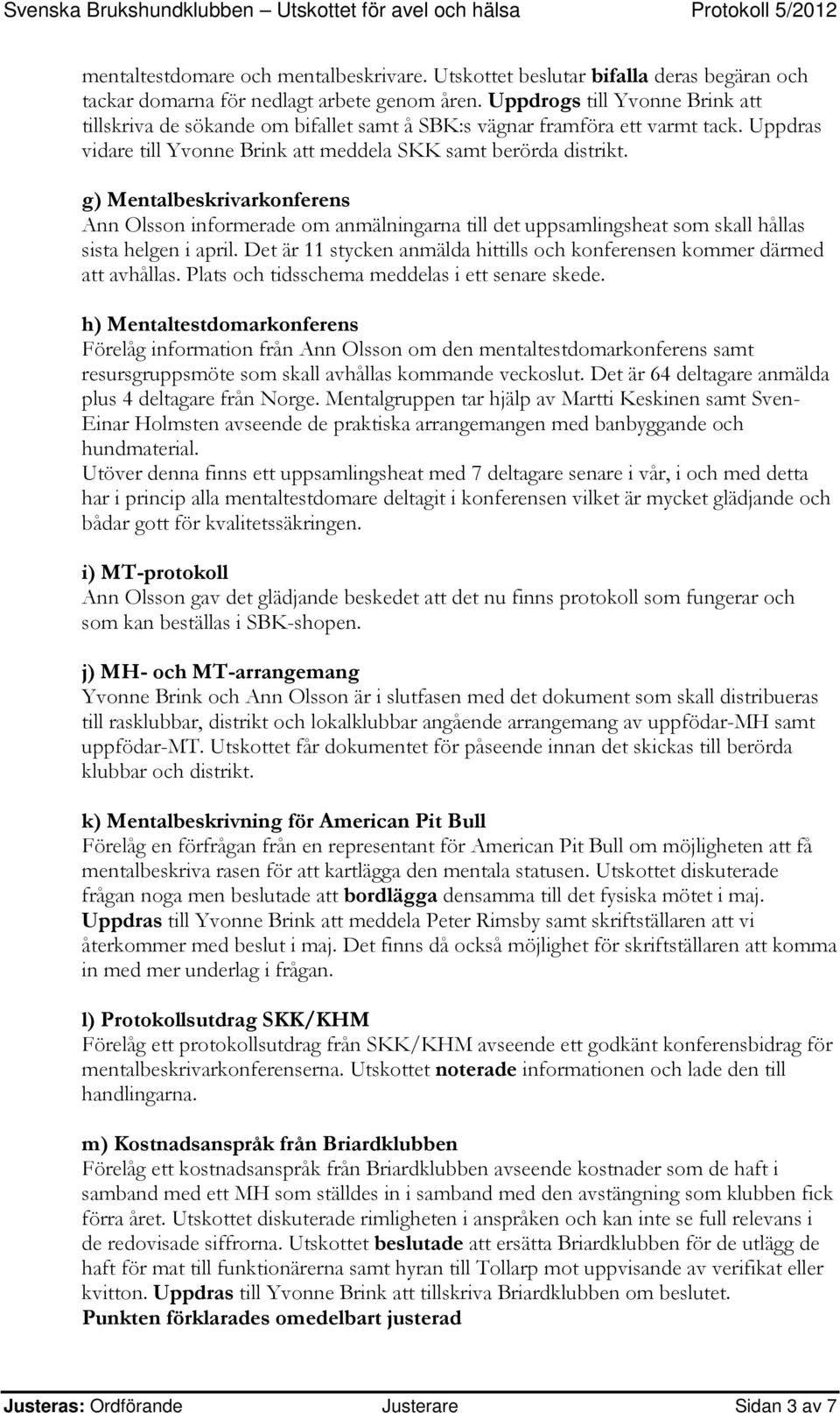 g) Mentalbeskrivarkonferens Ann Olsson informerade om anmälningarna till det uppsamlingsheat som skall hållas sista helgen i april.