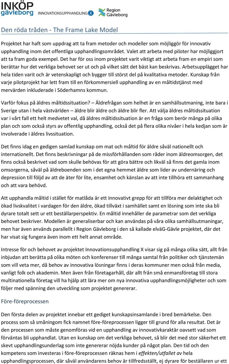 Det har för oss inom projektet varit viktigt att arbeta fram en empiri som berättar hur det verkliga behovet ser ut och på vilket sätt det bäst kan beskrivas.