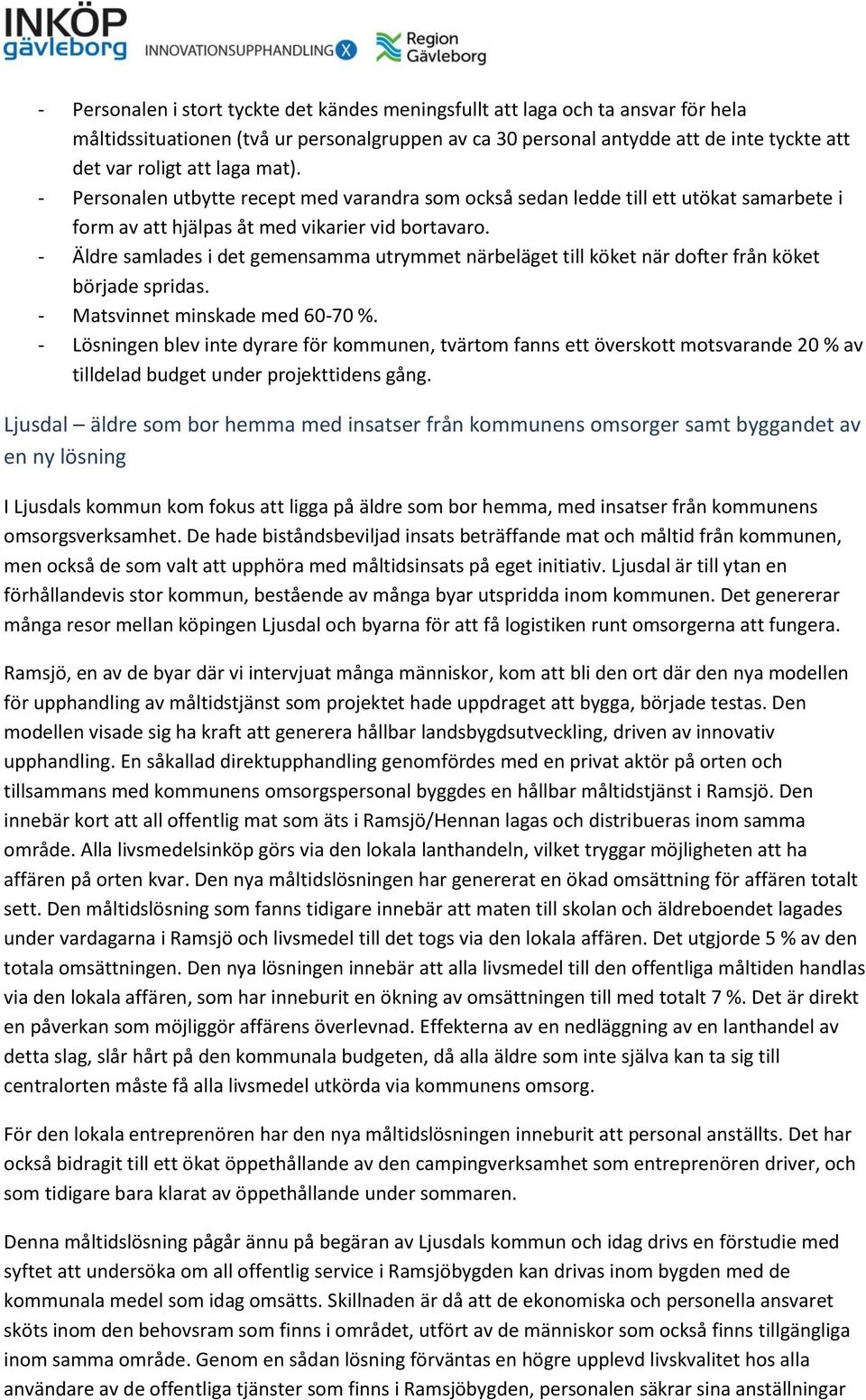 - Äldre samlades i det gemensamma utrymmet närbeläget till köket när dofter från köket började spridas. - Matsvinnet minskade med 60-70 %.