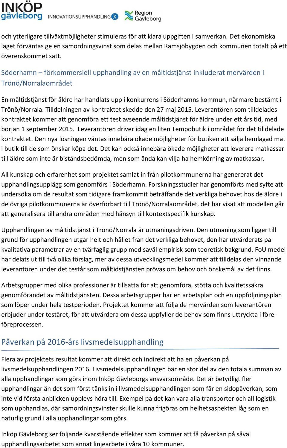 Söderhamn förkommersiell upphandling av en måltidstjänst inkluderat mervärden i Trönö/Norralaområdet En måltidstjänst för äldre har handlats upp i konkurrens i Söderhamns kommun, närmare bestämt i