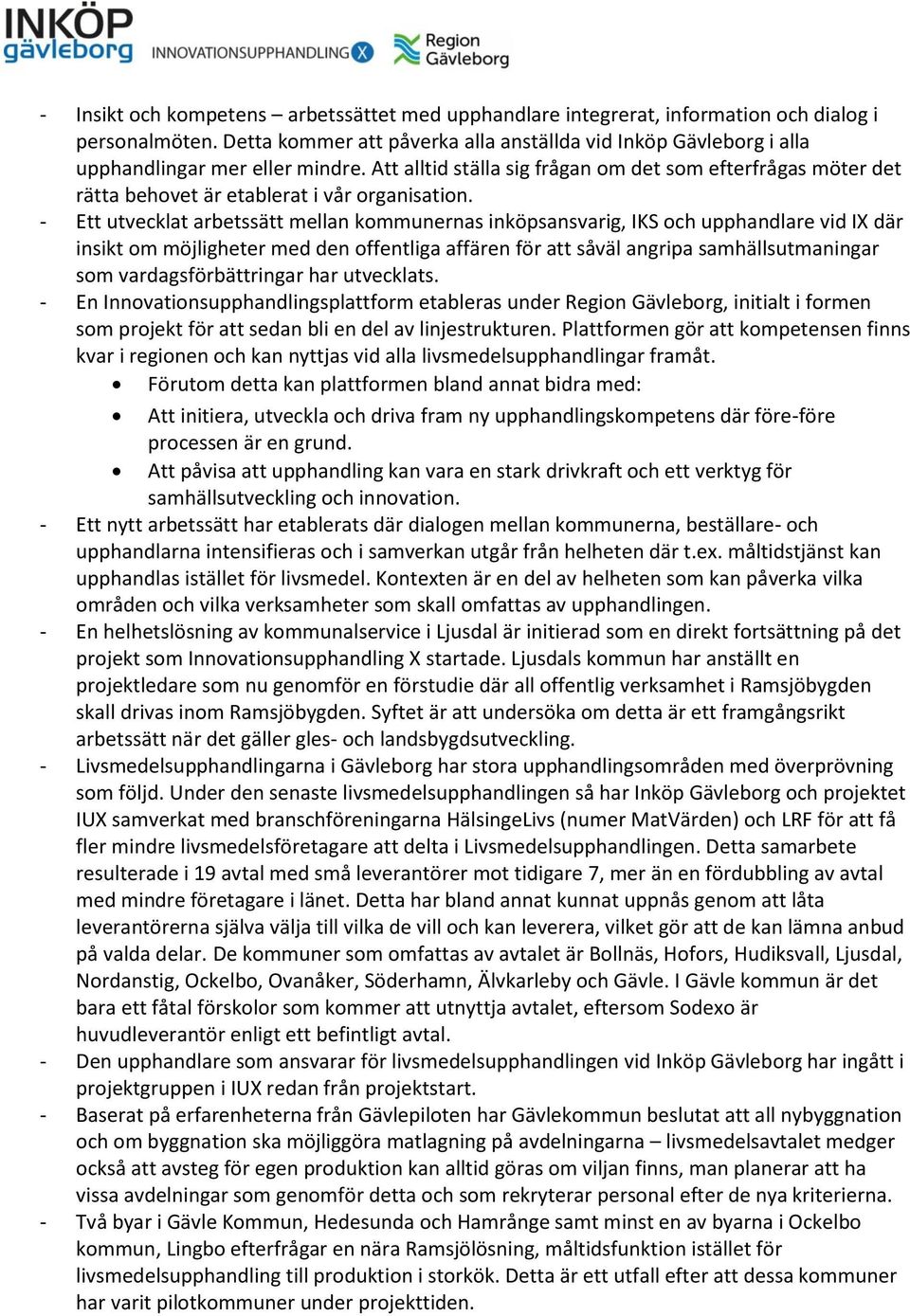 Att alltid ställa sig frågan om det som efterfrågas möter det rätta behovet är etablerat i vår organisation.