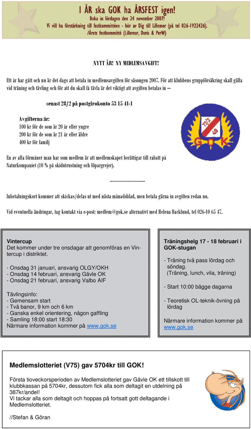 För att klubbens gruppförsäkring skall gälla vid träning och tävling och för att du skall få tävla är det viktigt att avgiften betalas in senast 28/2 på postgirokonto 53 15 41-1 Avgifterna är: 100 kr