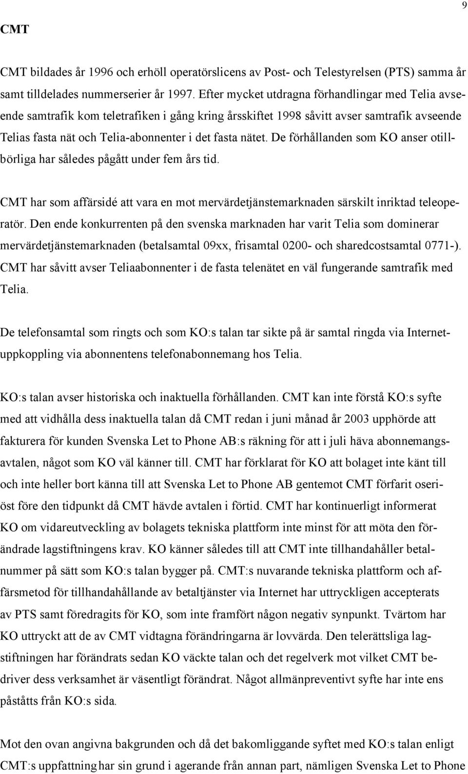 De förhållanden som KO anser otillbörliga har således pågått under fem års tid. CMT har som affärsidé att vara en mot mervärdetjänstemarknaden särskilt inriktad teleoperatör.