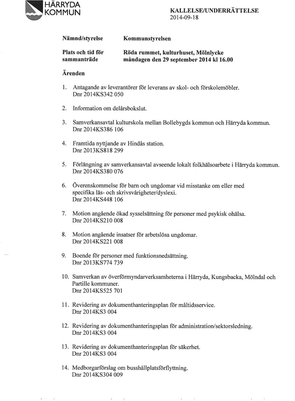 Dnr 2014KS386 106 4. Framtida nyttjande av Hindås station. Dnr 2013KS818 299 5. Förlängning av samverkansavtal avseende lokalt folkhälsoarbete i Håirryda kommun. Dnr 2014KS380 076 6.