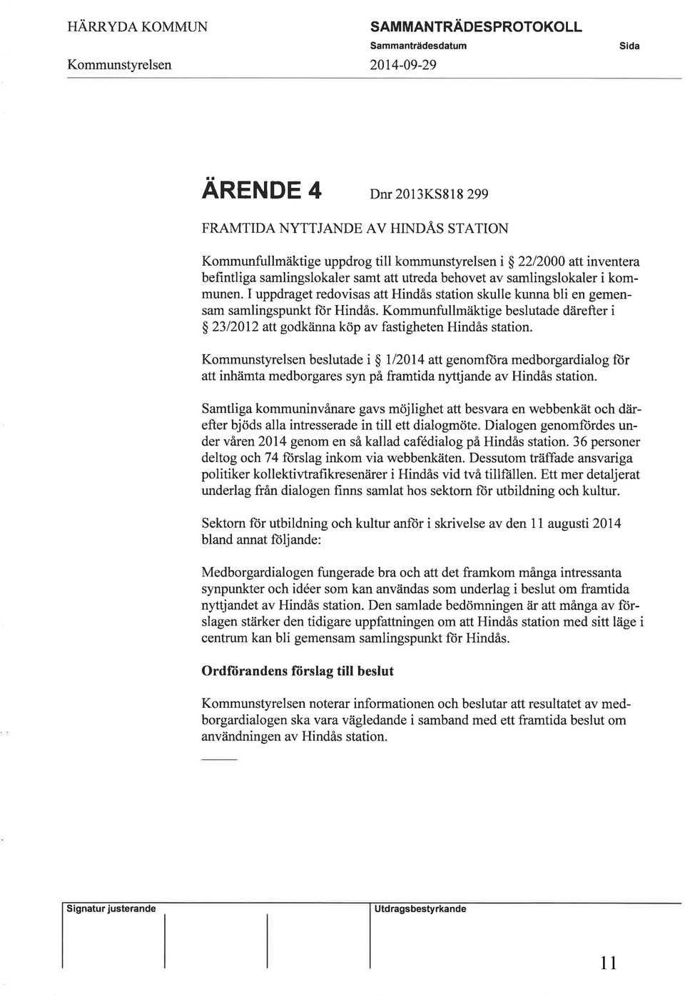 I uppdraget redovisas att Hindås station skulle kunna bli en gemensam samlingspunkt ftir Hindås. Kommunfullmäktige beslutade därefter i ç 2312012 att godkänna köp av fastigheten Hindås station.