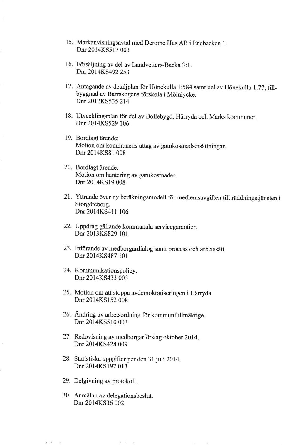 utvecklingsplan ftir del av Bollebygd, Hänyda och Marks kommuner Dnr 2014KS529 106 19. Bordlagt åirende: Motion om kommunens uttag av gatukostnadsersättningar Dnr 2014KS81 008 20.