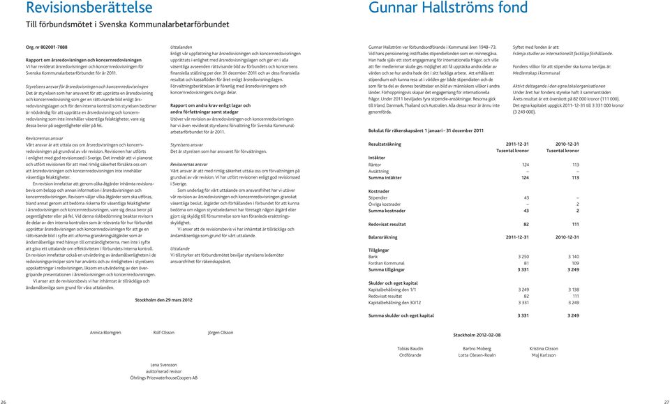 Styrelsens ansvar för årsredovisningen och koncernredovisningen Det är styrelsen som har ansvaret för att upprätta en årsredovisning och koncernredovisning som ger en rättvisande bild enligt