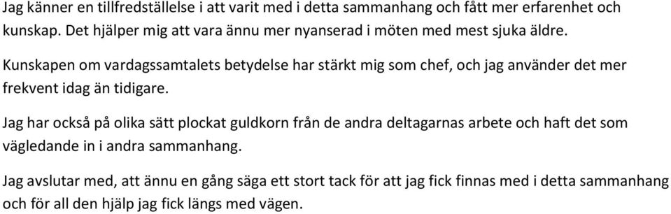 Kunskapen om vardagssamtalets betydelse har stärkt mig som chef, och jag använder det mer frekvent idag än tidigare.