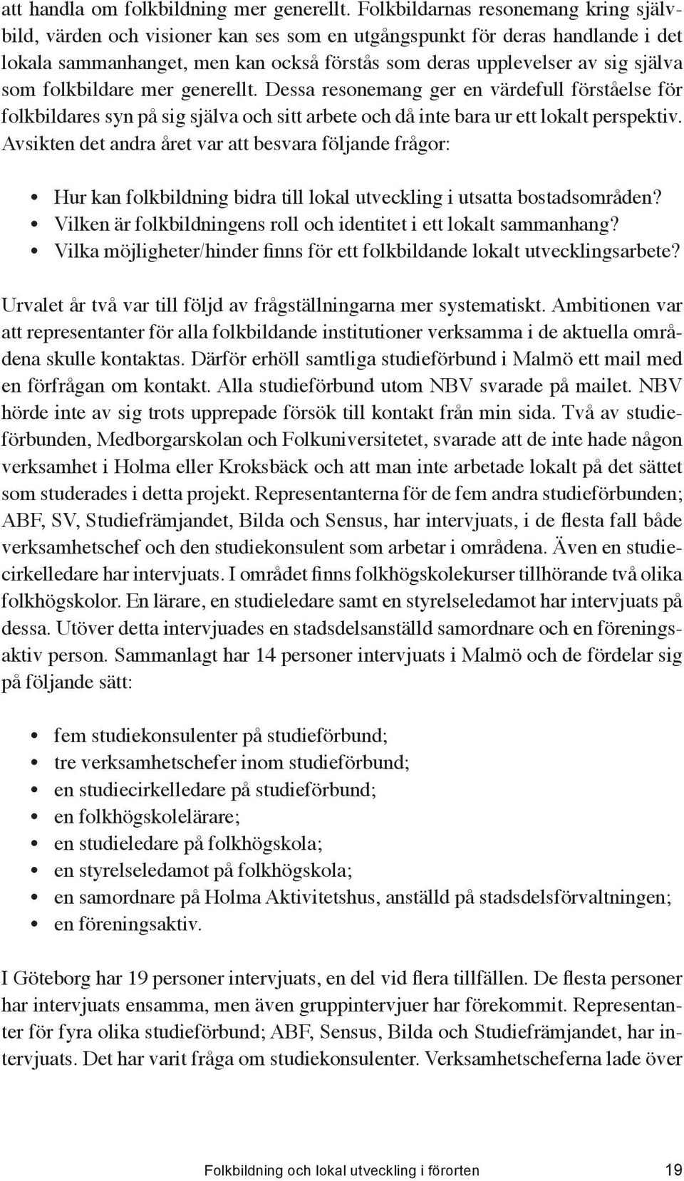 folkbildare mer generellt. Dessa resonemang ger en värdefull förståelse för folkbildares syn på sig själva och sitt arbete och då inte bara ur ett lokalt perspektiv.