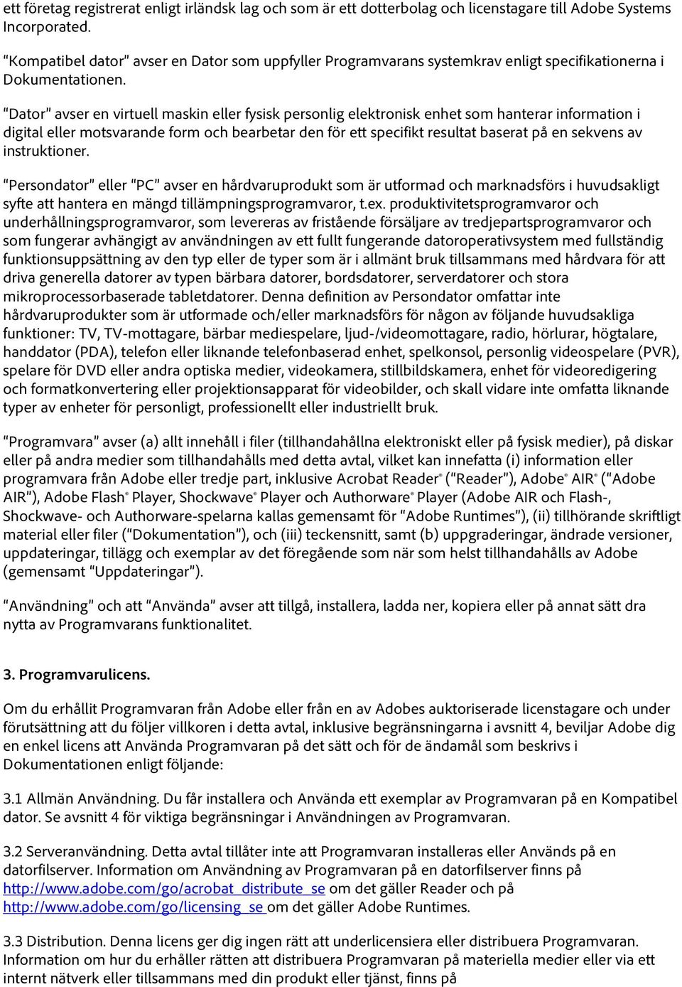 Dator avser en virtuell maskin eller fysisk personlig elektronisk enhet som hanterar information i digital eller motsvarande form och bearbetar den för ett specifikt resultat baserat på en sekvens av