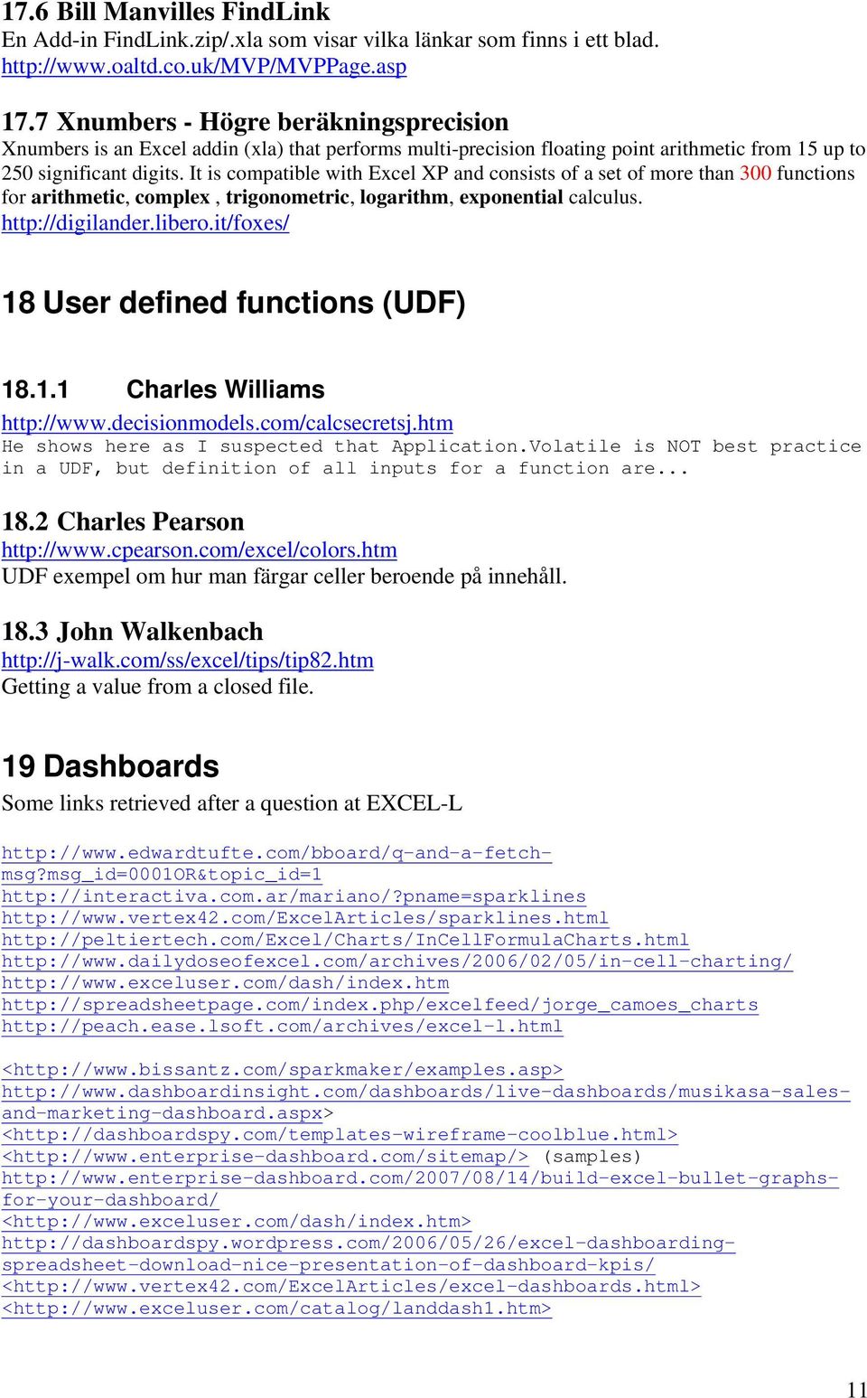 It is compatible with Excel XP and consists of a set of more than 300 functions for arithmetic, complex, trigonometric, logarithm, exponential calculus. http://digilander.libero.